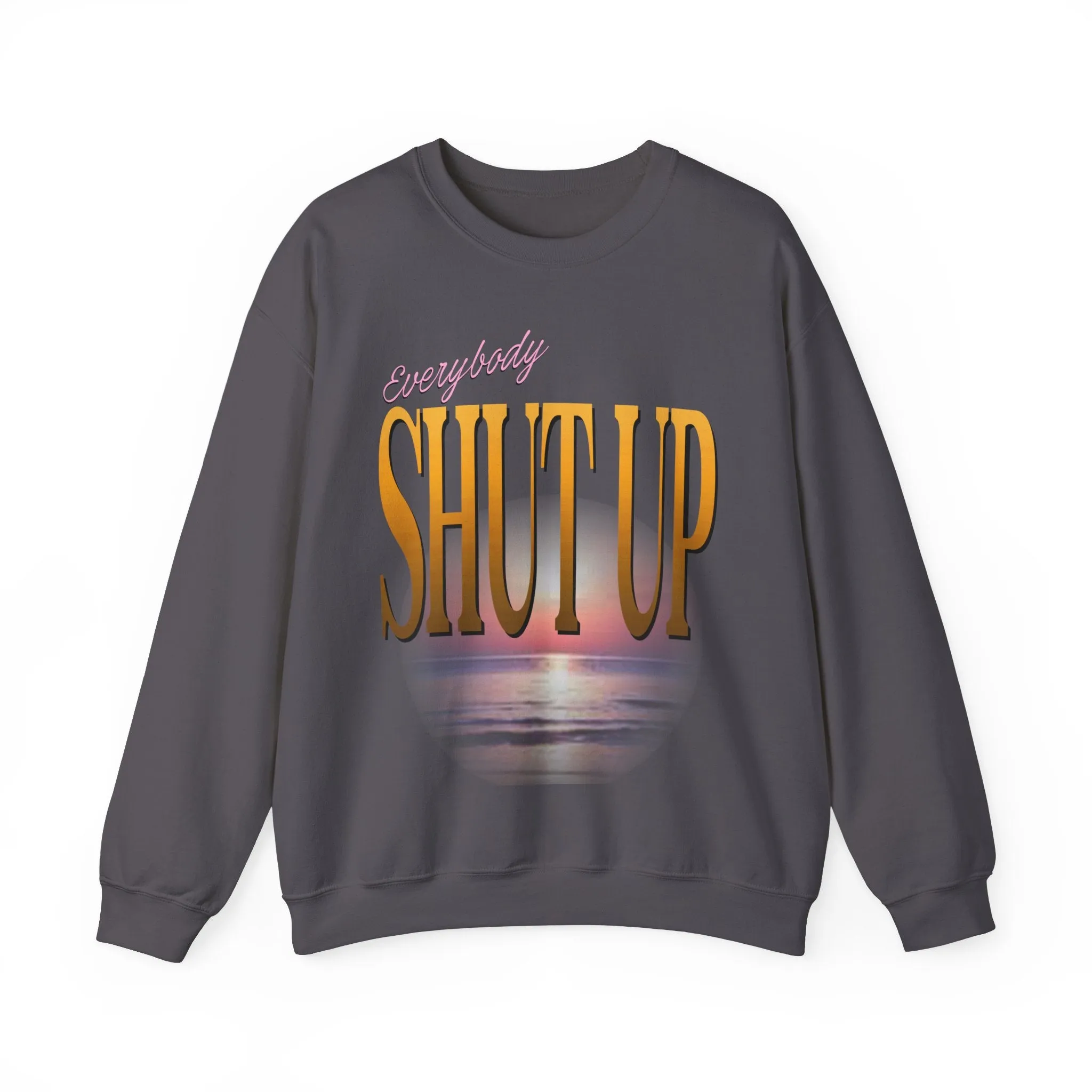 Everybody Shut Up Sweatshirt - Gold Font